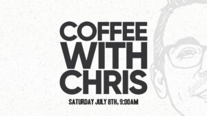 COFFEE WITH CHRIS july 8